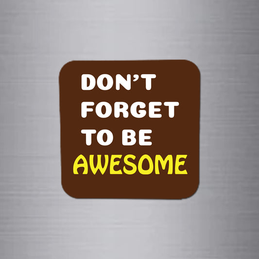 Fridge Magnet | Don't Forget to Be Awesome - FM048