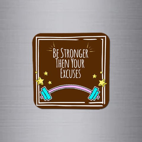 Fridge Magnet | Be Stronger Then Your Excuses - FM140