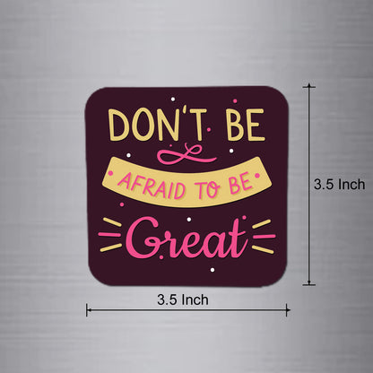 Fridge Magnet | Don't be Afraid to be Great - FM015