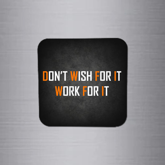 Fridge Magnet | Don't Wish for It Work for It - FM044