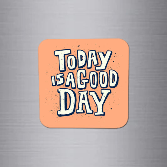 Fridge Magnet | Today is A Good Day - FM119