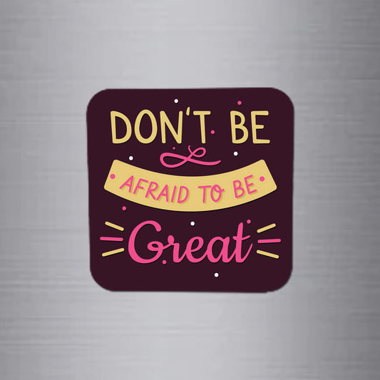 Fridge Magnet | Don't be Afraid to be Great - FM015