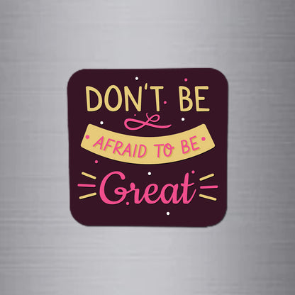 Fridge Magnet | Don't be Afraid to be Great - FM015