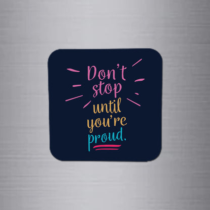 Fridge Magnet | Don't Stop Until You're Proud - FM009