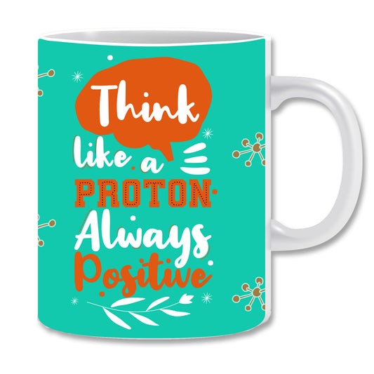 Think Like A Proton Always Positive Ceramic Coffee Mug - ED1501