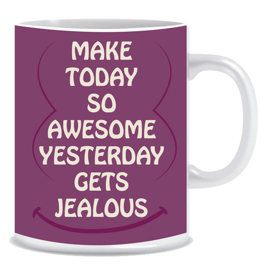 Make Today Go Awesome Yesterday Gets Jealous Ceramic Coffee Mug -ED1328