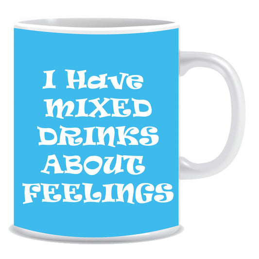 I have mixed drinks about feelings Ceramic Coffee Mug -ED926