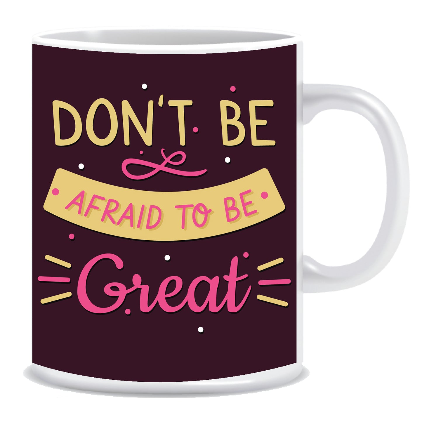 Don't Be Afraid to Be Great Ceramic Coffee Mug -ED1341