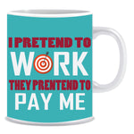 I pretend to work they prentend to pay me Ceramic Coffee Mug -ED927