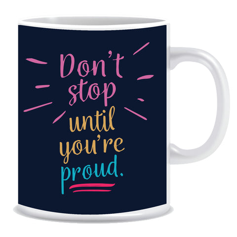 Don't Stop Until You're Proud  Ceramic Coffee Mug -ED1340