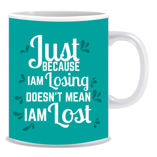 Just because I am losing doesn't mean I am lost Ceramic Coffee Mug -ED1103