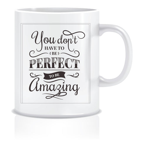 You Don't have to be Perfect to be Amazing Printed Ceramic Coffee Mug ED089