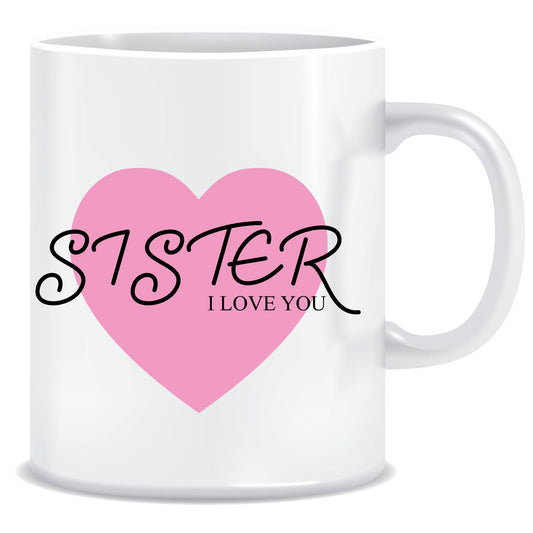 I Love You Sister Printed Ceramic Coffee Mug ED075